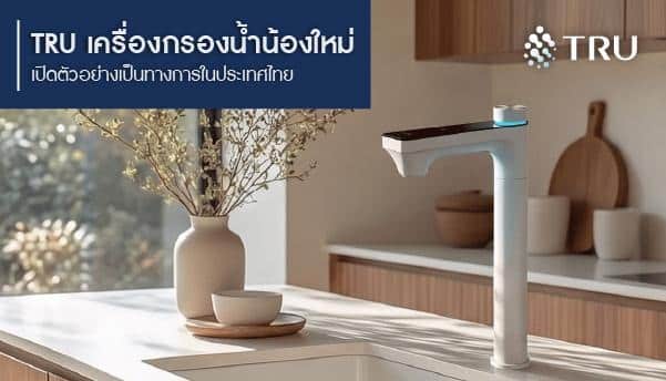 image 10 “TRU” เครื่องกรองน้ำแบรนด์น้องใหม่ เปิดตัวอย่างเป็นทางการในประเทศไทย